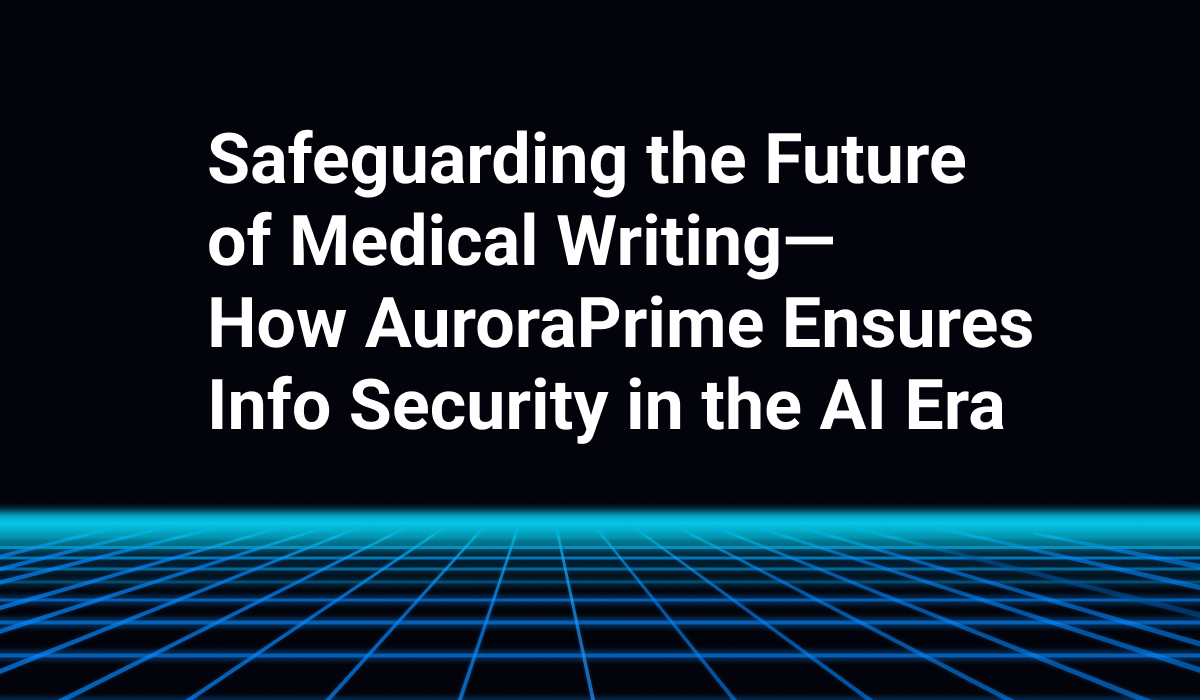 Safeguarding the Future of Medical Writing—How AuroraPrime Ensures Info Security in the AI Era